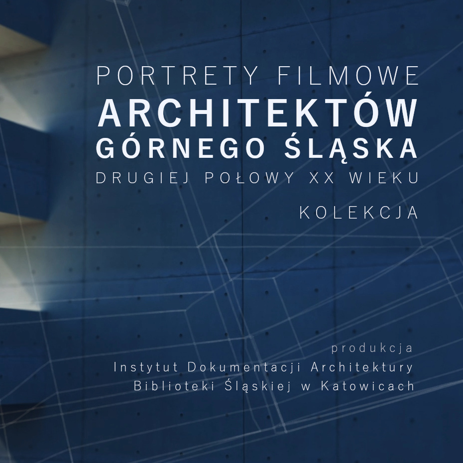 Portrety filmowe architektów Górnego Śląska drugiej połowy XX wieku. Kolekcja.