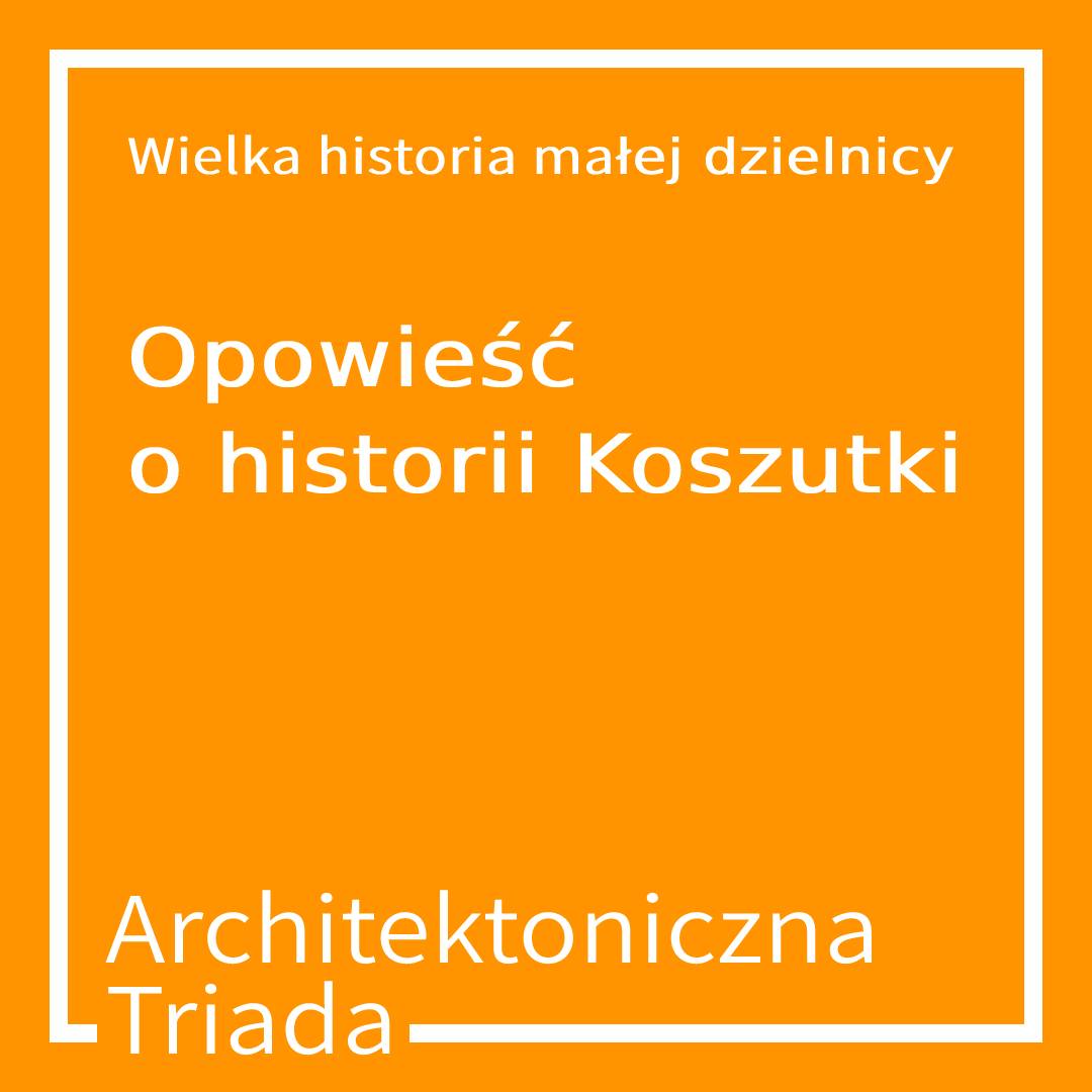 Architektoniczna Triada - Opowieść o historii Koszutki